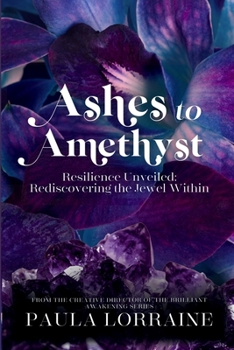 Paperback Ashes to Amethyst: Resilience Unveiled - Uncovering the Jewel Within Book