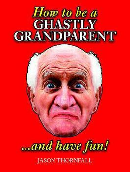 Hardcover How to be a Ghastly Grandparent...and Have Fun! Book