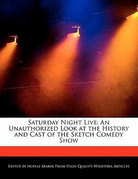 Saturday Night Live : An Unauthorized Look at the History and Cast of the Sketch Comedy Show