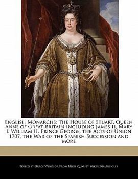 Paperback English Monarchs: The House of Stuart, Queen Anne of Great Britain Including James II, Mary I, William II, Prince George, the Acts of Un Book