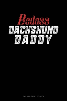 Paperback Badass Dachshund Daddy: Gas & Mileage Log Book