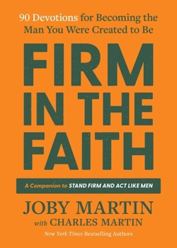 Firm in the Faith: 90 Devotions for Becoming the Man You Were Created to Be