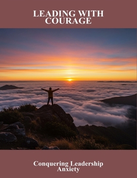 Leading With Courage: Conquering Leadership Anxiety