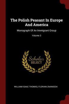 Paperback The Polish Peasant In Europe And America: Monograph Of An Immigrant Group; Volume 3 Book