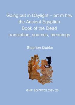 Paperback Going Out in Daylight - Prt M Hrw: The Ancient Egyptian Book of the Dead - Translation, Sources, Meanings Book