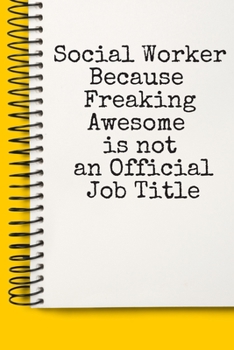 Social Worker Because Freaking Awesome is not an Official Job Title  A beautiful: Lined Notebook / Journal Gift, , 120 Pages, 6 x 9 inches , Personal ... of, First names, Diary to Write, work, or hom