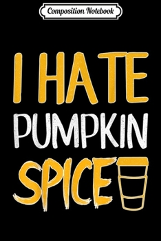 Composition Notebook: I Hate Pumpkin Spice Great Halloween Gift  Journal/Notebook Blank Lined Ruled 6x9 100 Pages