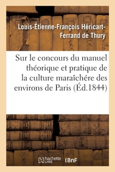 Paperback Sur Le Concours Du Manuel Théorique Et Pratique de la Culture Maraîchére Des Environs de Paris: Rapport, 14 Avril 1844 [French] Book