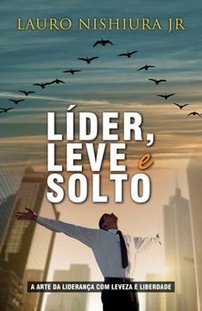 Líder, Leve e Solto: A arte da liderança com leveza e liberdade (Portuguese Edition)