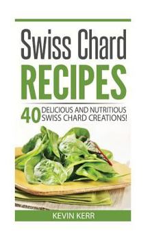 Paperback Swiss Chard Recipes: 40 Delicious and Nutritious Swiss Chard Recipes! Book