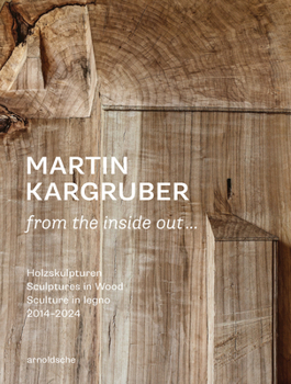 Hardcover Martin Kargruber: From the Inside Out ...: Holzskulpturen / Sculptures in Wood / Sculture in Legno 2014-2024 [German] Book