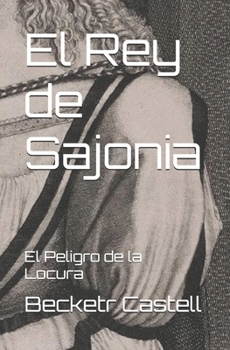 Paperback El Rey de Sajonia: El Peligro de la Locura [Spanish] Book