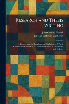 Research and Thesis Writing: A Textbook on the Principles and Techniques of Thesis Construction for the Use of Graduate Students in Universities and Colleges