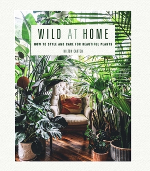 Hardcover Wild at Home: How to Style and Care for Beautiful Plants Book