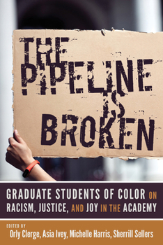 The Pipeline Is Broken: Graduate Students of Color on Racism, Justice, and Joy in the Academy