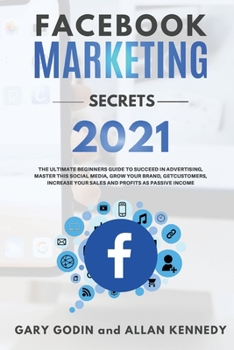 Paperback FACEBOOK MARKETING SECRETS 2021 The ultimate beginners guide to succeed in advertising, master this social media, grow your brand, get new customers, Book