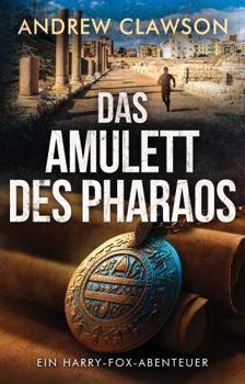Das Amulett Des Pharaos: Ein Harry-Fox-Abenteuer (Archäologische Abenteuerserie um Harry Fox) (German Edition)