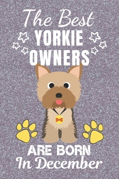 The Best Yorkie Owners Are Born In December: Yorkie gifts. This Yorkie Notebook / Yorkie Journal is 6x9in with 110+ lined ruled pages. It makes a ... for Yorkie Lovers. Yorkshire Terrier Gifts.