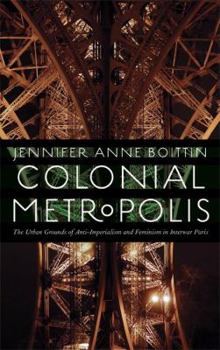 Misc. Colonial Metropolis: The Urban Grounds of Anti-Imperialism and Feminism in Interwar Paris Book