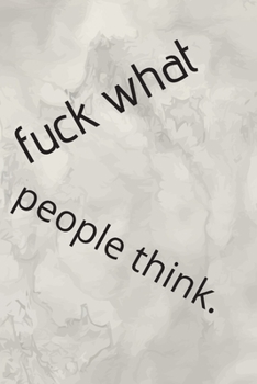 Fuck What People Think.: Lined Blank Notebook Journal (Funny Office Journals). Sarcastic Humor, Size 6x9 Inches.