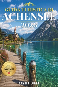 GUIDA TURISTICA DI ACHENSEE 2026: Laghi, montagne e rifugi alpini senza tempo (Italian Edition)