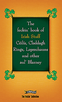 Hardcover The Feckin' Book of Irish Stuff: Céilís, Claddagh Rings, Leprechauns & Other Aul' Blarney Book