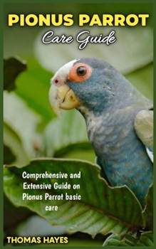 Paperback PIONUS PARROT Care Guide: Comprehensive and Extensive guide on Pionus Parrot basic care Book