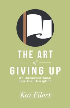 Paperback The Art of Giving Up: An Unconventional Spiritual Discipline Book