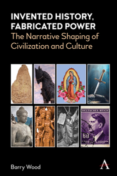 Paperback Invented History, Fabricated Power: The Narrative Shaping of Civilization and Culture Book