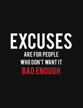 Excuses Are For People Who Don't Want It Bad Enough: Fitness and Wellness Planner - Notebook for Weight Loss - Daily Food and Exercise Journal - Meal and Activity Tracker - Motivational Saying