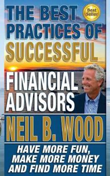 Paperback The Best Practices of Successful Financial Advisors: Have More Fun, Make More Money, and Find More Time Book