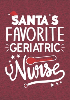 Santa's Favorite Geriatric Nurse: Blank Lined Journal Notebooks Christmas Nurse Gift Geriatric Nursing Student and Nurse Graduation, Geriatric Nurse life Xmas Gift For Favorite Nurse