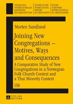 Joining New Congregations - Motives, Ways and Consequences: A Comparative Study of New Congregations in a Norwegian Folk Church Context and a Thai Min - Book  of the Studies in the Intercultural History of Christianity