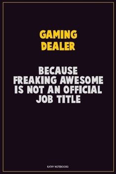 Paperback Gaming Dealer, Because Freaking Awesome Is Not An Official Job Title: Career Motivational Quotes 6x9 120 Pages Blank Lined Notebook Journal Book