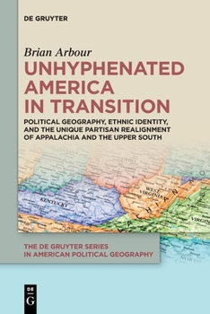 Paperback Unhyphenated America in Transition: Political Geography, Ethnic Identity, and the Unique Partisan Realignment of Appalachia and the Upper South Book