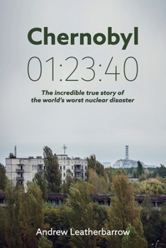 Chernobyl 01: 23:40: The Incredible True Story of the World's Worst Nuclear Disaster