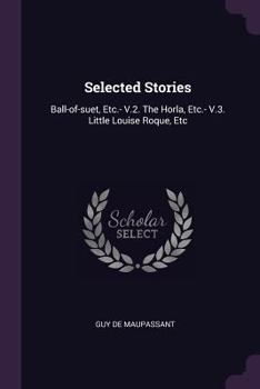 Paperback Selected Stories: Ball-of-suet, Etc.- V.2. The Horla, Etc.- V.3. Little Louise Roque, Etc Book