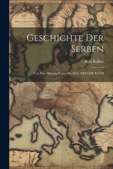 Paperback Geschichte Der Serben: Von Den Ältesten Zeiten Bis 1815. ERSTER BAND [German] Book