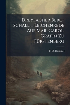 Paperback Dreyfacher Berg-schall ... Leichenrede Auf Mar. Carol. Gräfin Zu Fürstenberg Book