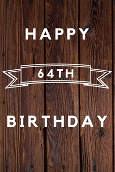 Happy 64th Birthday: 64th Birthday Gift / wood aniversary Journal / Notebook / Diary / Unique Greeting & Birthday Card Alternative