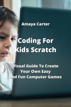 Paperback Coding For Kids Scratch: Visual Guide To Create Your Own Easy and Fun Computer Games Book
