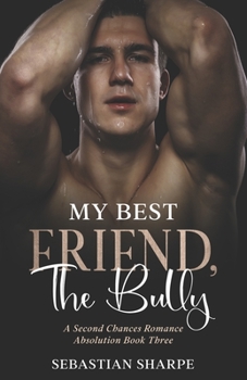 My best friend, The bully: A second chances romance - Book #3 of the Absolution