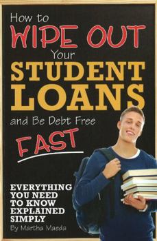 Paperback How to Wipe Out Your Student Loans and Be Debt Free Fast: Everything You Need to Know Explained Simply Book