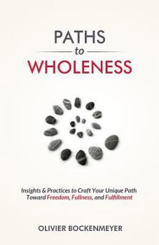 Paperback Paths to Wholeness: Insights & Practices to Craft Your Unique Path Toward Freedom, Fullness and Fulfillment Book