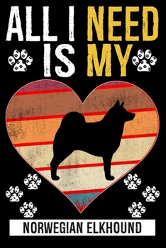 All I Need Is My NORWEGIAN ELKHOUND: Gifts For Norwegian Elkhound Dog Lovers - 116 Pages, 6 x 9, Matte Finish