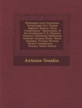 Paperback Philosophia Iuxta Inconcussa, Tutissimaque Divi Thomae Dogmata: Quatuor Tomis Comprehensa: Illustrissimo, & Reverendissimo D. D. Pilumnio Pilumnio Cat [Latin] Book