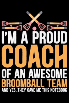 Paperback I'm A Proud Coach Of an Awesome Broomball Team: Cool Broomball Coach Journal Notebook - Gifts Idea for Broomball Coach Notebook for Men & Women. Book