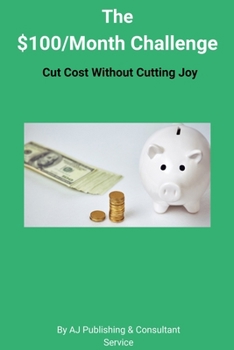 Paperback The $100/Month Challenge: Cut Cost Without Cutting Joy Book