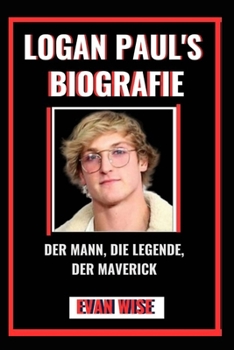 Logan Paul's Biografie: Der Mann, die Legende, der Maverick