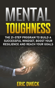 Paperback Mental Toughness: The 21-Step Program to Build a Successful Mindset, Boost Your Resilience and Reach Your Goals Book